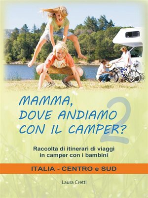 cover image of Mamma, dove andiamo con il camper? Italia Centro e Sud. Raccolta itinerari di viaggi in camper con i bambini